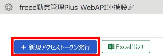 freee勤怠管理Plus WebAPI連携設定画面の［新規アクセストークン発行］を指し示しているスクリーンショット
