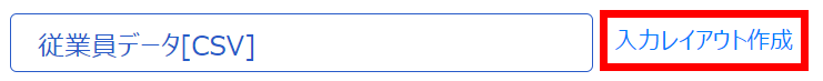 ［従業員データ［CSV］］の右の［入力レイアウト作成］が表示されているスクリーンショット