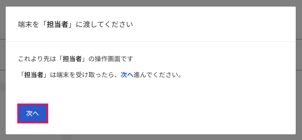 端末を「担当者」に渡してください画面の［次へ］ボタンを指し示しているスクリーンショット