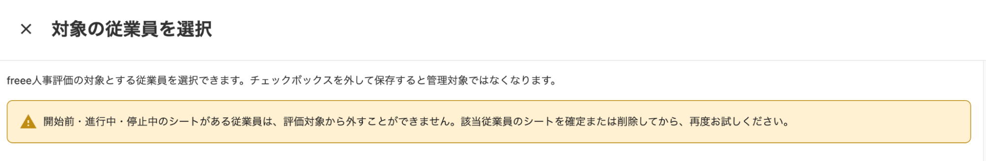 対象の従業員を選択画面で「開始前・進行中・停止中のシートがある従業員は評価対象から外すことができません。該当従業員のシートを確定または削除してから、再度お試しください。」のメッセージが表示されているスクリーンショット